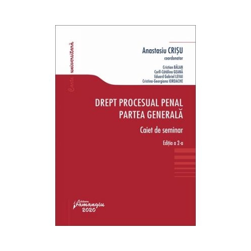 Drept procesual penal. Partea generala. Caiet de seminar. Editia a 2-a - Anastasiu Crisu, Cristian Balan, Eduard Gabriel Levai, Corll-Catalina Geana, Cristina-Georgiana Iordache