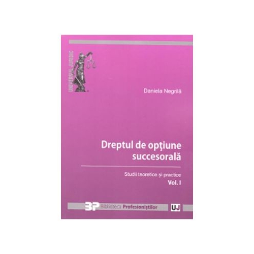 Dreptul de optiune succesorala. Studii teoretice si practice. Volumul I - Daniela Negrila