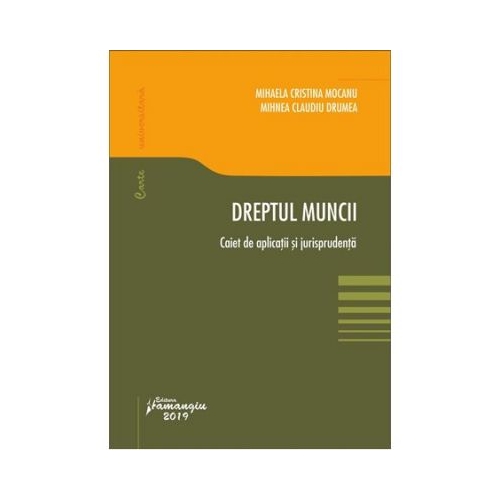 Dreptul muncii. Caiet de aplicatii si jurisprudenta - Mihaela Cristina Mocanu, Mihnea Claudiu Drumea