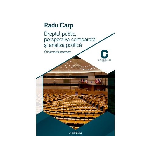 Dreptul public, perspectiva comparata si analiza politica. O intersectie necesara - Radu Carp