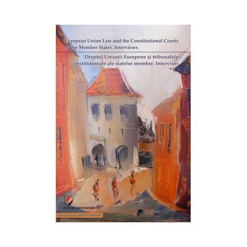 Dreptul Uniunii Europene si tribunalele constituţionale ale statelor membre. Interviuri - Dragos Calin