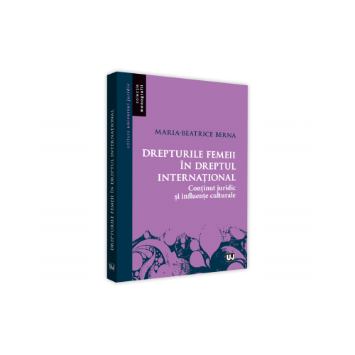 Drepturile femeii in dreptul international. Continut juridic si influente culturale - Maria-Beatrice Berna