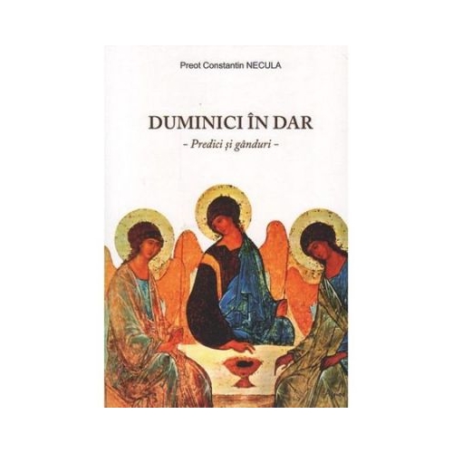 Duminici in dar. Predici si ganduri - Preot Constantin Necula