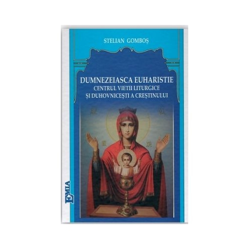 Dumnezeiasca Euharistie, centrul vietii liturgice si duhovnicesti a crestinului - Stelian Gombos