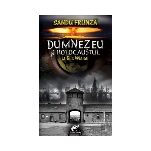 Dumnezeu si Holocaustul la Elie Wiesel - Sandu Frunza