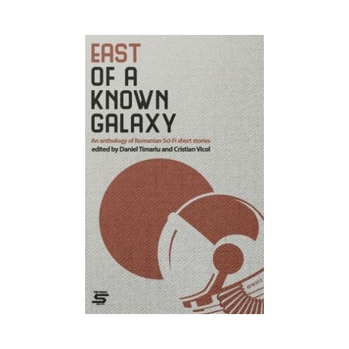 EAST OF A KNOWN GALAXY. An Anthology of Romanian Sci-Fi Short Stories