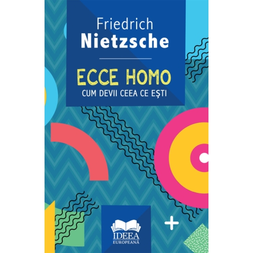 Ecce homo. Cum devii ceea ce esti. Editia 2 - Friedrich Nietzsche