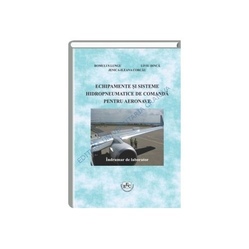 Echipamente si sisteme hidropneumatice de comanda pentru aeronave. Indrumar de laborator - Romulus Lungu, Liviu Dinca, Jenica Ileana Corcau