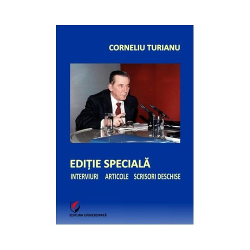Editie speciala. Interviuri - Articole - Scrisori deschise - Corneliu Turianu