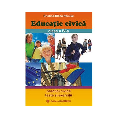 Educatie civica. Clasa a IV-a - Cristiana-Diana Neculai, editura Carminis