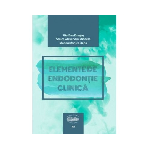 Elemente de endodontie clinica - Dan Dragos Sita, Alexandra Mihaela Stoica, Monica Dana Monea