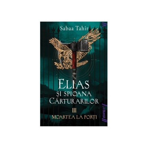 Elias si spioana Carturarilor III. Moartea la porti - Sabaa Tahir