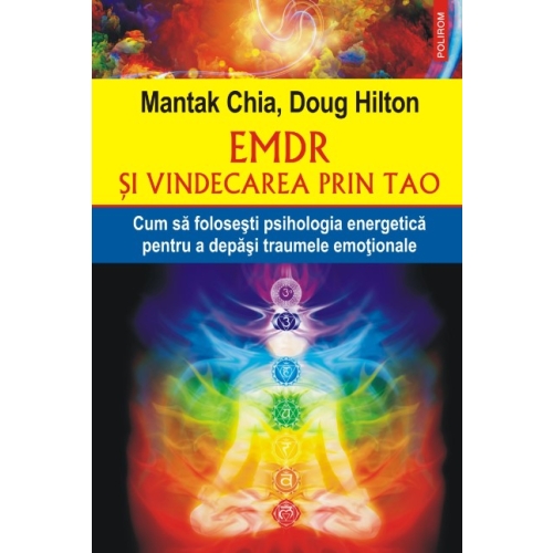 EMDR si vindecarea prin Tao. Cum sa folosesti psihologia energetica pentru a depasi traumele emotionale - Mantak Chia, Doug Hilton Psihiatrie Polirom