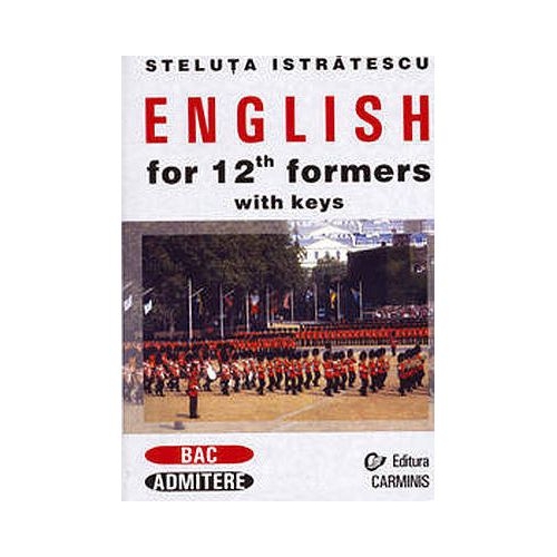 English for 12th Formers with Keys - Steluta Istratescu, editura Carminis