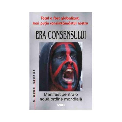 Era consensului - Manifest pentru o noua ordine mondiala - George Monbiot
