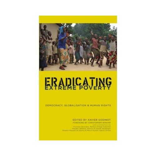 Eradicating Extreme Poverty. Democracy, Globalisation and Human Rights - Xavier Godinot
