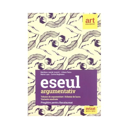 Eseul argumentativ. Pregatire pentru BAC 2020. Tehnici de argumentare. Scheme de lucru. Variante rezolvate - Marilena Lascar, Liliana Paicu, Maria Lupu, Corina Bogheanu, editura Art Grup