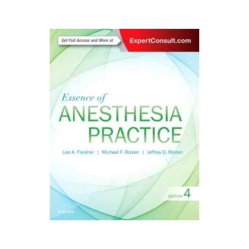 Essence of Anesthesia Practice - Lee A. Fleisher, Michael F. Roizen, Jeffrey Roizen