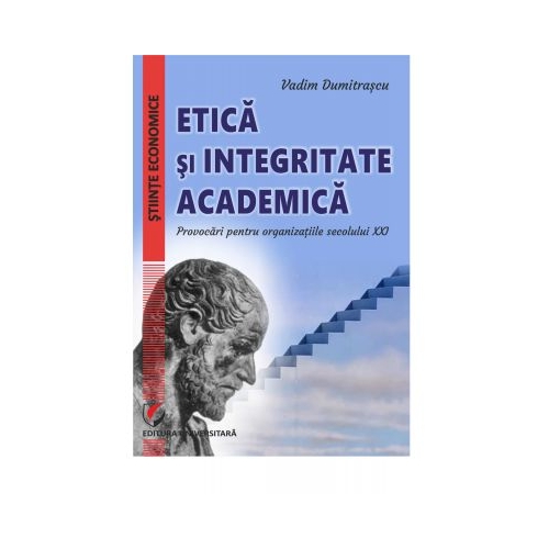 Ethics and Academic Integrity. Challenges for 21st Century Organizations - Vadim Dumitrascu
