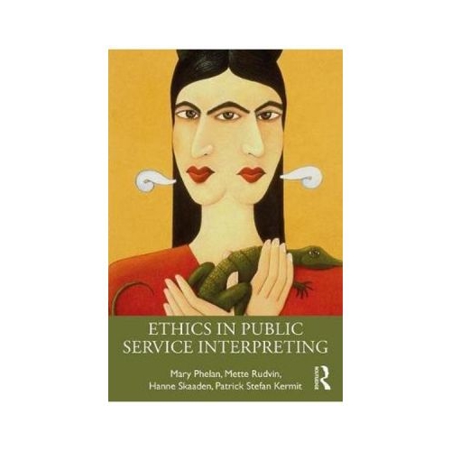 Ethics in Public Service Interpreting - Mary Phelan, Mette Rudvin, Hanne Skaaden, Patrick Kermit
