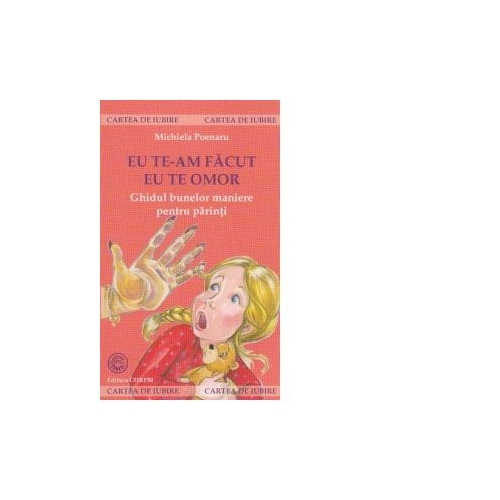 Eu te-am facut, eu te omor - Ghidul bunelor maniere pentru parinti