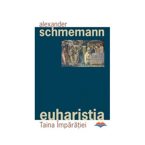 Euharistia. Taina Imparatiei - pr. Alexander Schmemann