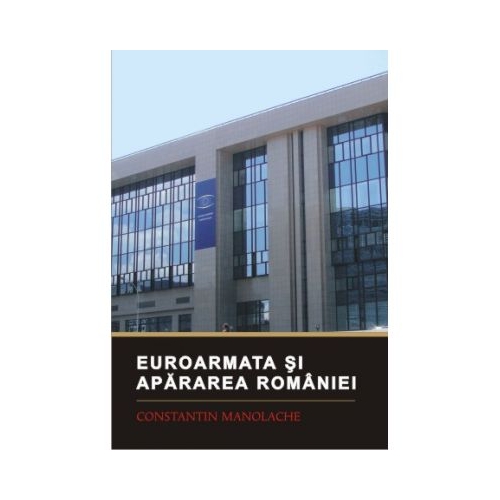 Euroarmata si apararea Romaniei - Constantin Manolache