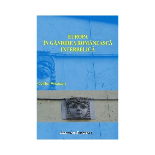 Europa in gandirea romaneasca interbelica - Ovidiu Pecican