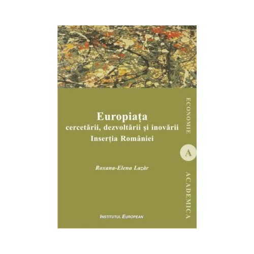 Europiata cercetarii, dezvoltarii si inovarii. Insertia Romaniei - Roxana-Elena Lazar