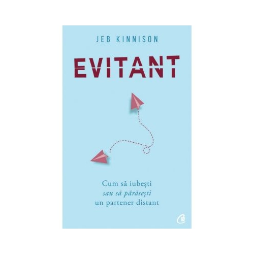 Evitant. Cum sa iubesti sau sa parasesti un partener distant - Jeb Kinnison