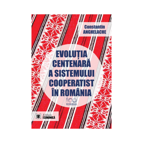 Evolutia centenara a sistemului cooperatist in Romania - Constantin Anghelache