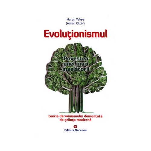 Evolutionismul, povestea unei mari inselatorii. Teoria darwinismului demontata de stiinta moderna - Harun Yahya