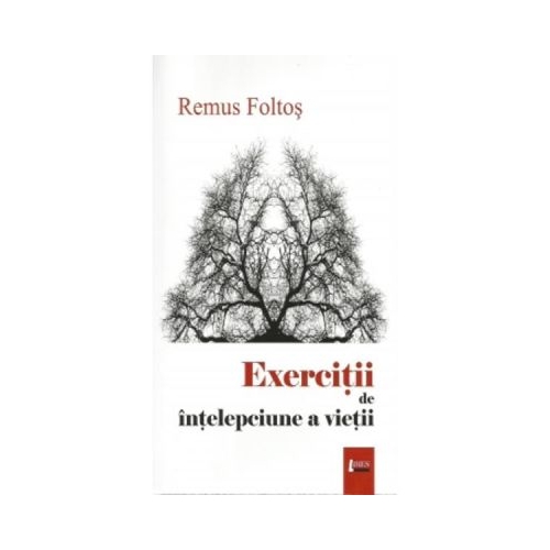 Exercitii de intelepciune a vietii - Remus Foltos
