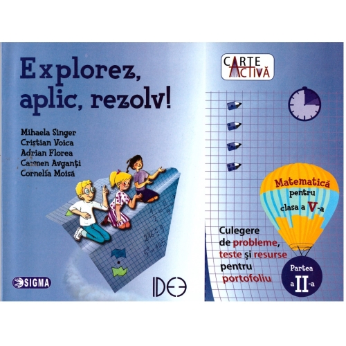 Explorez, aplic, rezolv! Culegere de probleme, teste si resurse pentru portofoliu, clasa a V-a, partea a II-a - Mihaela Singer, Ed. Sigma, Auxiliare Matematica Clasa 5