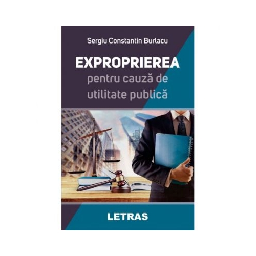 Exproprierea pentru cauza de utilitate publica - Sergiu Constantin Burlacu
