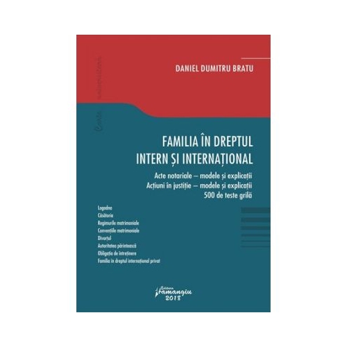 Familia in dreptul intern si international. Acte notariale. Modele si explicatii Actiuni in justitie. Modele si explicatii 500 de teste grila (Daniel Dumitru Bratu)