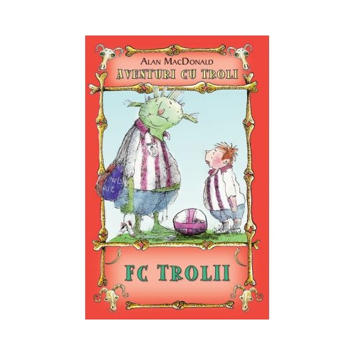 FC Trolii. Aventuri cu troli volumul 4 - Alan MacDonald