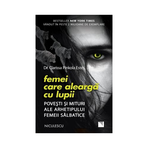 Femei care alearga cu lupii. Povesti si mituri ale arhetipului femeii salbatice - Dr. Clarissa Pinkola Estes