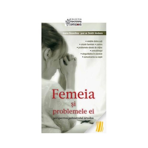 Femeia si problemele ei. Perspectiva psihiatrului ortodox. Editia a treia - Ioana Besedina, prof. dr. Dmitri Avdeev
