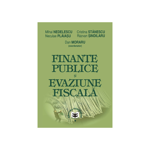 Finante publice si evaziune fiscala - Dan Moraru, Mihai Nedelescu, Cristina Stanescu, Neculae Plaiasu, Razvan Sindilaru