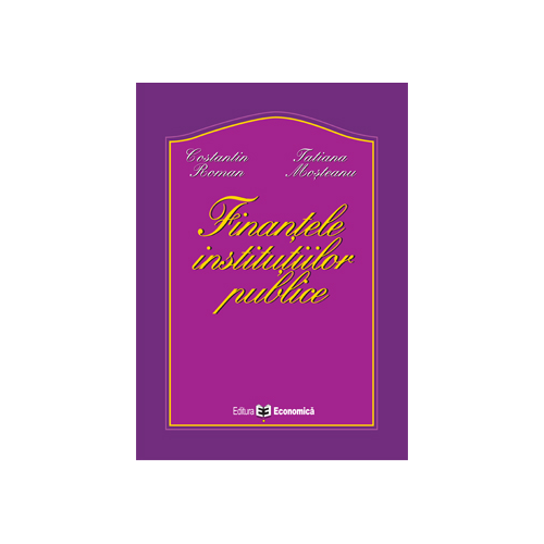 Finantele institutiilor publice - Tatiana Mosteanu, Constantin Roman
