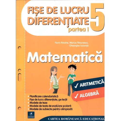 Fise de lucru diferentiate. Matematica. Clasa a V-a partea I. Aritmetica si alrgebra - Florin Antohe, Marius Antonescu, Gheorghe Iacovita, editura Cartea Romaneasca Educational