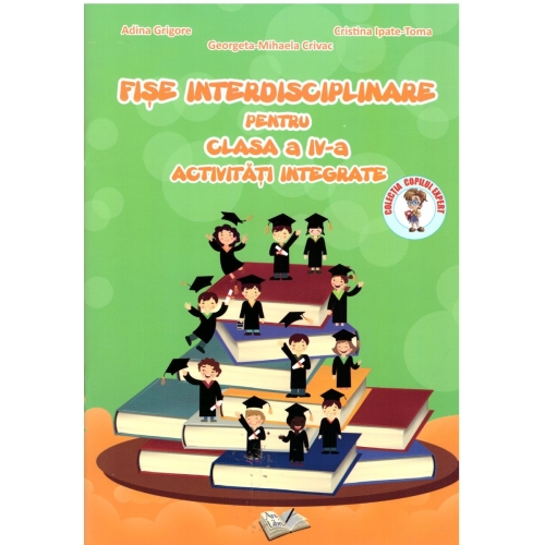 Fise interdisciplinare pentru clasa a IV-a. Activitati integrate - Adina Grigore, Cristina Ipate-Toma, Georgeta Mihaela Crivac, editura Ars Libri