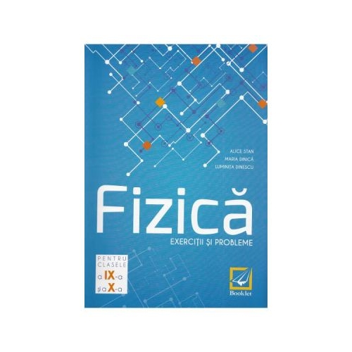 Fizica. Clasele 9-10. Exercitii si probleme - Alice Stan, Maria Dinica, Luminita Dinescu, editura Booklet