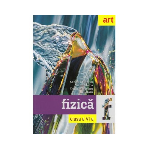 FIZICA. Clasa a VI-a - Florin Macesanu, Victor Stoica, Corina Dobrescu, Ion Bararu, editura Art Grup