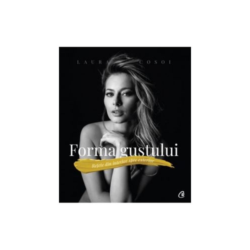 Forma gustului. Retete din interior spre exterior - Laura Cosoi