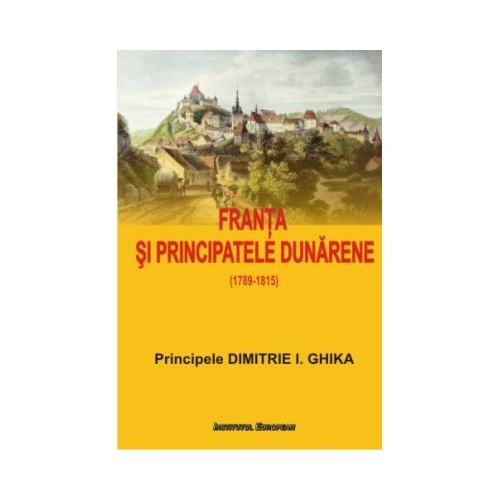 Franta si Principatele Dunarene (1789-1815) - Dimitrie I. Ghika