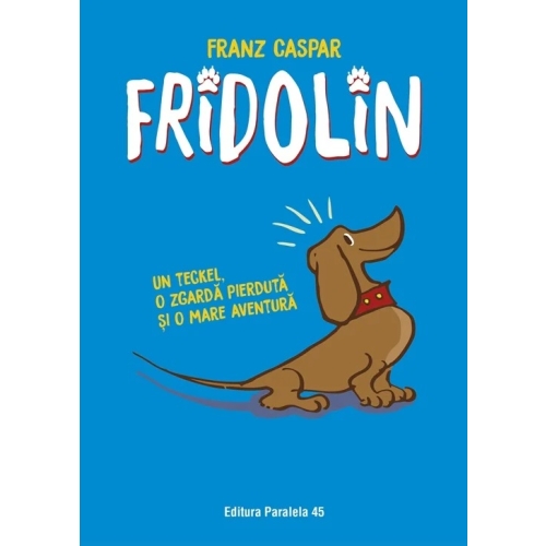 Fridolin. Un teckel, o zgarda pierduta si o mare aventura - Franz Caspar Povesti pentru copii Paralela 45