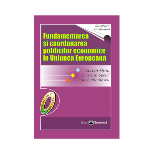 Fundamentarea si coordonarea politicilor economice in Uniunea Europeana - Marin Dinu, Cristian Socol, Aura Niculescu