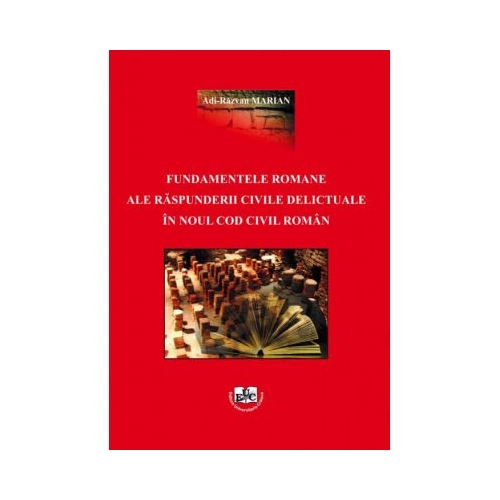 Fundamentele romane ale raspunderii civile delictuale in noul cod civil roman - Adi-Razvan Marian